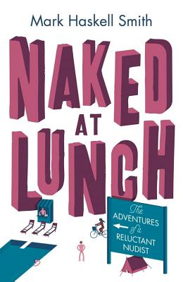 Naked At Lunch: The Adventures of a Reluctant Nudist - Smith, Mark Haskell