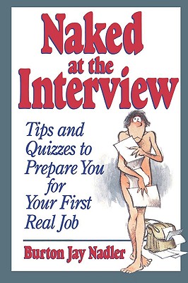 Naked at the Interview: Tips and Quizzes to Prepare You for Your First Real Job - Nadler, Burton Jay