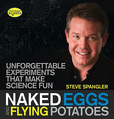 Naked Eggs and Flying Potatoes: Unforgettable Experiments That Make Science Fun - Spangler, Steve