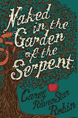 Naked in the Garden of the Serpent - Robin, Carey Ravenstar