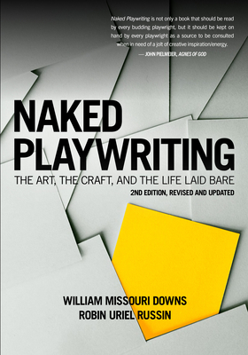 Naked Playwriting, 2nd Edition Revised and Updated: The Art, the Craft, and the Life Laid Bare - Downs, William Missouri, and Russin, Robin Uriel