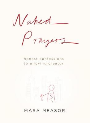 Naked Prayers: Honest Confessions to a Loving Creator - Measor, Mara