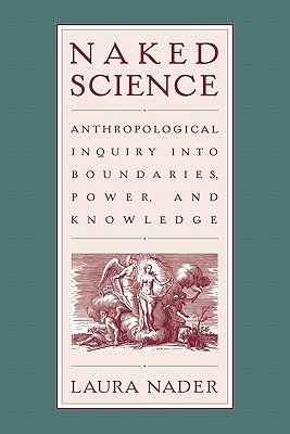 Naked Science: Anthropological Inquiry into Boundaries, Power, and Knowledge - Nader, Laura (Editor)