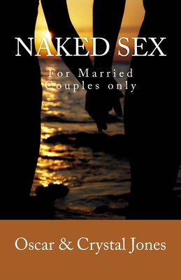 Naked Sex: For Married Couples Only - Jones, Oscar L, and Jones, Crystal A