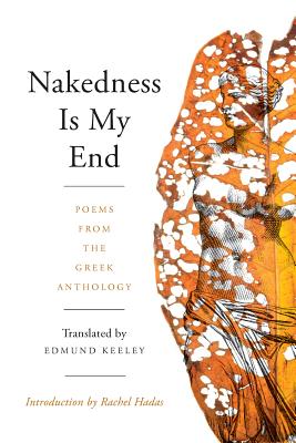Nakedness Is My End: Poems from the Greek Anthology - Keeley, Edmund (Editor)