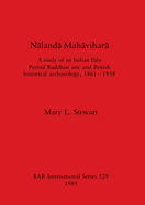 Nalanda Mahavihara: A study of an Indian Pala Period Buddhist site and British historical archaeology, 1861 - 1938