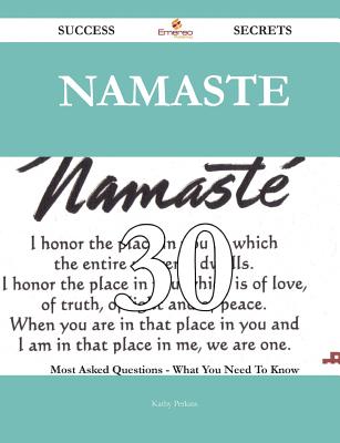 Namaste 30 Success Secrets - 30 Most Asked Questions on Namaste - What You Need to Know - Perkins, Kathy