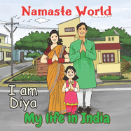 Namaste World. I am Diya. My life in India: (Multiculturalism for Children: Introduction to Global Diversity, Cultures and Customs)