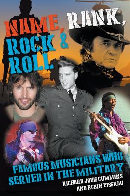 Name, Rank, Rock & Roll: Famous Musicians Who Served in the Military - Eisgrau, Robin, and Cummins, Richard John