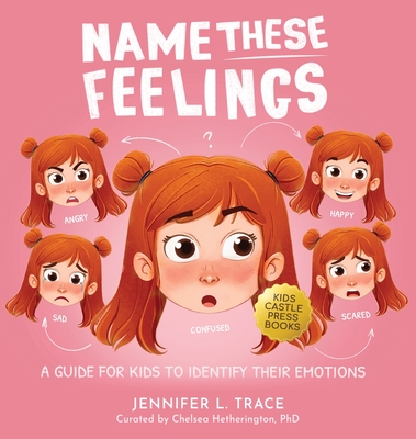 Name These Feelings: A Fun & Creative Picture Book to Guide Children Identify & Understand Emotions & Feelings Anger, Happy, Guilt, Sad, Confusion, ... Excitement Surprise, and many more Emotions! - Trace, Jennifer L