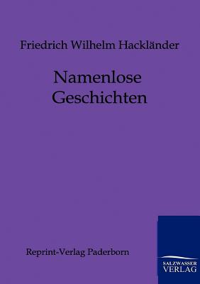 Namenlose Geschichten - Hackl?nder, Friedrich Wilhelm