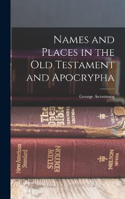 Names and Places in the Old Testament and Apocrypha - Armstrong, George