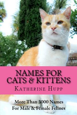 Names for Cats and Kittens: More Than 3000 Names for Male and Female Felines - Wolfe, Rosamond Mace (Contributions by), and Hupp, Katherine