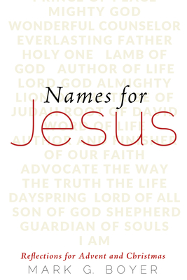 Names for Jesus: Reflections for Advent and Christmas - Boyer, Mark G