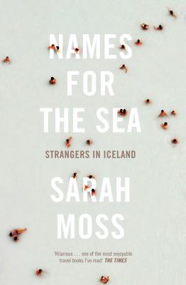 Names for the Sea: Strangers in Iceland - Moss, Sarah