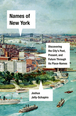 Names of New York: Discovering the City's Past, Present, and Future Through Its Place-Names - Jelly-Schapiro, Joshua