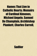 Names That Live in Catholic Hearts: Memoirs of Cardinal Ximenes, Michael Angelo, Samuel de Champlain, Archbishop Plunkett, Charles Carroll, Henri de Larochejacquelein, Simon de Montfort