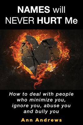 Names Will Never Hurt Me: How to deal with people who minimize you, ignore you, abuse you and bully you - Andrews, Ann