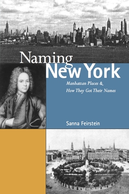 Naming New York: Manhattan Places and How They Got Their Names - Feirstein, Sanna