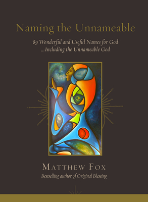 Naming the Unnameable: 89 Wonderful and Useful Names for God ...Including the Unnameable God - Fox, Matthew, Reverend