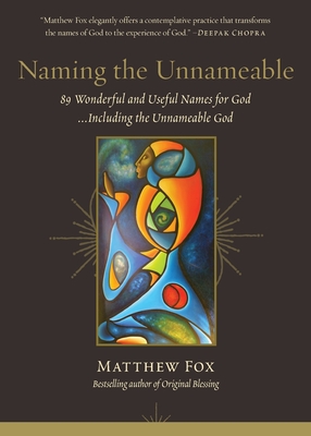 Naming the Unnameable: 89 Wonderful and Useful Names for God ...Including the Unnameable God - Fox, Matthew