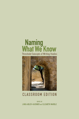 Naming What We Know: Threshold Concepts of Writing Studies - Adler-Kassner, Linda (Editor)