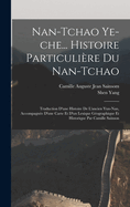 Nan-Tchao Ye-Che... Histoire Particuliere Du Nan-Tchao; Traduction D'Une Histoire de L'Ancien Yun-Nan, Accompagnee D'Une Carte Et D'Un Lexique Geographique Et Historique Par Camille Sainson