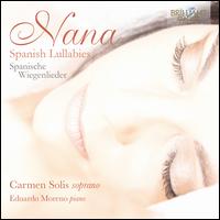 Nana: Spanish Lullabies - Carmen Solis (soprano); Eduardo Moreno (piano); Zsuzsanna Brezovai (cello)