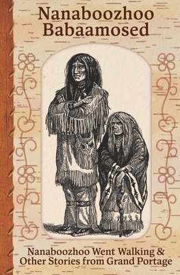 Nanaboozhoo Babaamosed: Nanaboozhoo Went Walking & Other Stories from Grand Portage - Chippewa, Gp Band Lake Superior, and Redix, Erik Martin (Editor), and M Zimmerman, M Noodin (Translated by)
