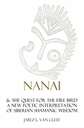 Nanai & the Quest for the Fire Bird: A New Poetic Interpretation of Siberian Shamanic Wisdom