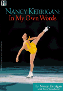 Nancy Kerrigan: In My Own Words - Kerrigan, Nancy, and Woodwatd, Steve