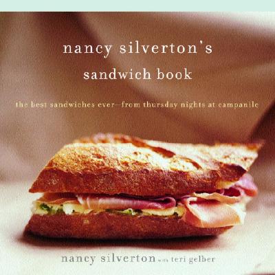 Nancy Silverton's Sandwich Book: The Best Sandwiches Ever--From Thursday Nights at Campanile: A Cookbook - Silverton, Nancy, and Gelber, Teri