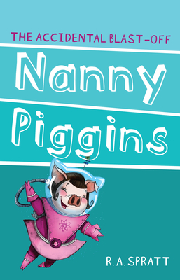 Nanny Piggins And The Accidental Blast-Off 4 - Spratt, R.A.