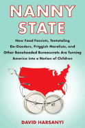 Nanny State: How Food Fascists, Teetotaling Do-Gooders, Priggish Moralists, and Other Boneheaded Bureaucrats Are Turning America Into a Nation of Children