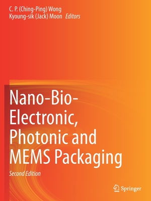 Nano-Bio- Electronic, Photonic and MEMS Packaging - Wong, C. P.(Ching-Ping) (Editor), and Moon, Kyoung-sik (Jack) (Editor), and Li, Yi (Editor)