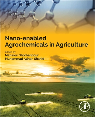 Nano-Enabled Agrochemicals in Agriculture - Ghorbanpour, Mansour (Editor), and Adnan Shahid, Muhammad (Editor)