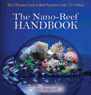 Nano-Reef Handbook: The Ultimate Guide to Reef Systems Under 15 Gallons