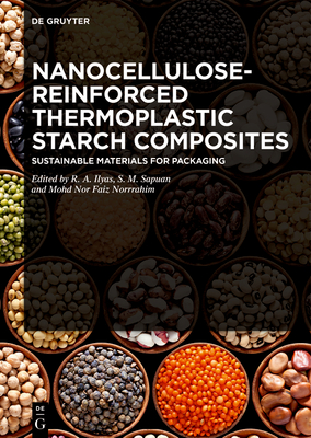 Nanocellulose-Reinforced Thermoplastic Starch Composites: Sustainable Materials for Packaging - Ilyas, Rushdan Ahmad (Editor), and Sapuan, Salit Mohd (Editor), and Norrrahim, Mohd Nor Faiz (Editor)