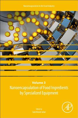 Nanoencapsulation of Food Ingredients by Specialized Equipment: Volume 3 in the Nanoencapsulation in the Food Industry series - Jafari, Seid Mahdi (Volume editor)