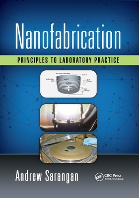 Nanofabrication: Principles to Laboratory Practice - Sarangan, Andrew