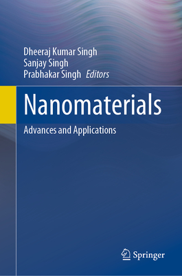 Nanomaterials: Advances and Applications - Singh, Dheeraj Kumar (Editor), and Singh, Sanjay (Editor), and Singh, Prabhakar (Editor)