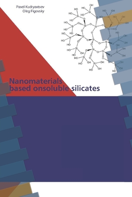 Nanomaterials based on soluble silicates: Nanomaterials based on soluble silicates - Figovsky, Oleg, and Kudryavtsev, Pavel