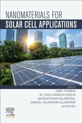 Nanomaterials for Solar Cell Applications - Thomas, Sabu (Editor), and Mamour Sakho, El Hadji (Editor), and Kalarikkal, Nandakumar (Editor)