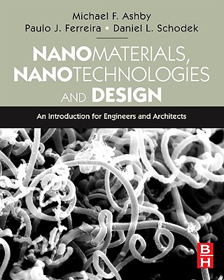 Nanomaterials, Nanotechnologies and Design: An Introduction for Engineers and Architects - Schodek, Daniel L, and Ferreira, Paulo, and Ashby, Michael F