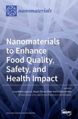 Nanomaterials to Enhance Food Quality, Safety, and Health Impact - Lagaron, Jose Mara (Guest editor), and Torres-Giner, Sergio (Guest editor), and Prieto, Cristina (Guest editor)