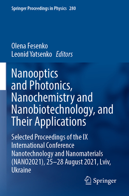 Nanooptics and Photonics, Nanochemistry and Nanobiotechnology, and Their Applications: Selected Proceedings of the IX International Conference Nanotechnology and Nanomaterials (NANO2021), 25-28 August 2021, Lviv, Ukraine - Fesenko, Olena (Editor), and Yatsenko, Leonid (Editor)