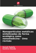 Nanopart?culas metlicas sintetizadas de forma ecol?gica como nanomedicina - Uma revis?o