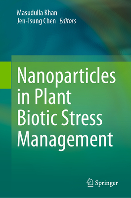 Nanoparticles in Plant Biotic Stress Management - Khan, Masudulla (Editor), and Chen, Jen-Tsung (Editor)