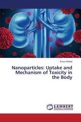 Nanoparticles: Uptake and Mechanism of Toxicity in the Body - Refaat Eman