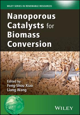 Nanoporous Catalysts for Biomass Conversion - Xiao, Feng-Shou (Editor), and Wang, Liang (Editor), and Stevens, Christian V. (Series edited by)